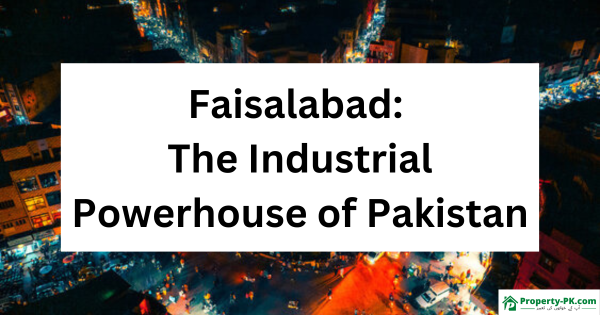 Faisalabad: The Industrial Powerhouse of Pakistan