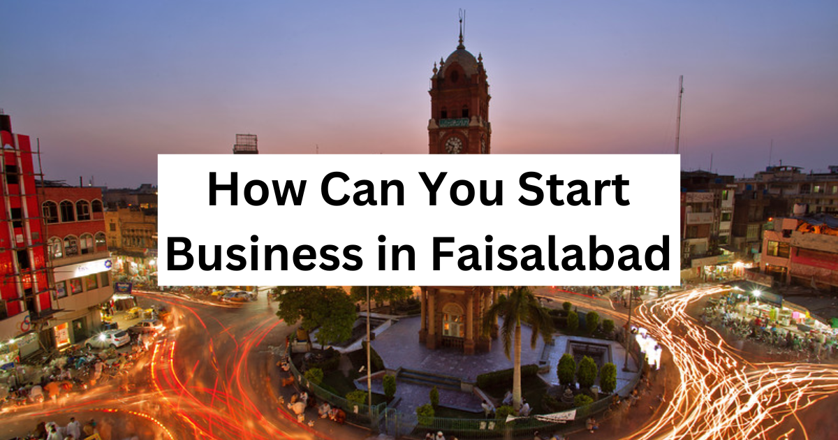 How Can You Start Business in Faisalabad