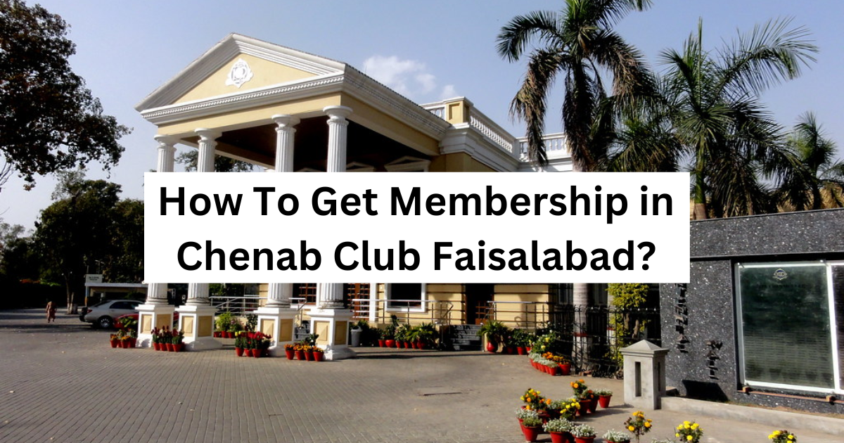 How To Get Membership in Chenab Club Faisalabad? (2024 Updated)